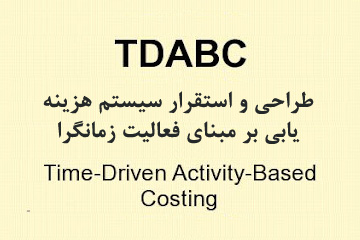 طراحی و استقرار سیستم هزینه یابی بر مبنای فعالیت زمانگرا (TDABC)